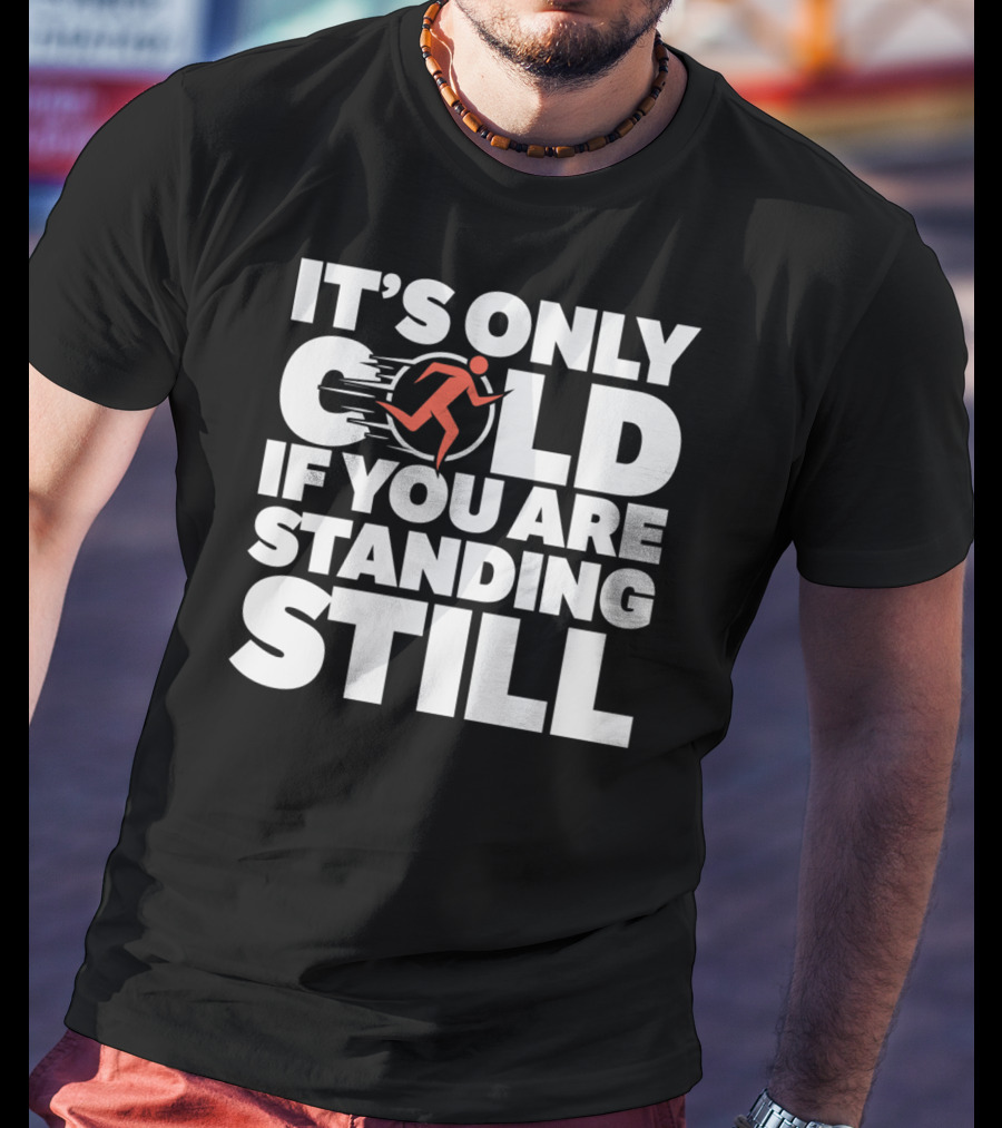 It's Only Cold If You Are Standing Still Running T-Shirt