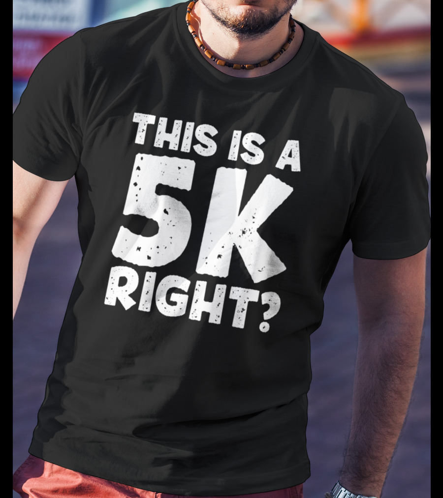 This Is A 5K Right Question T-Shirt