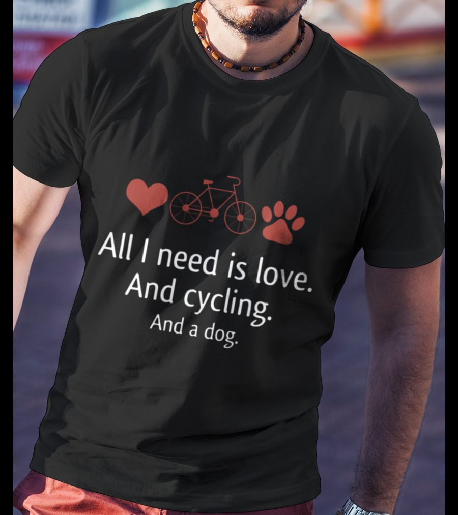 All I Need Is Love And Cycling And A Dog T-Shirt
