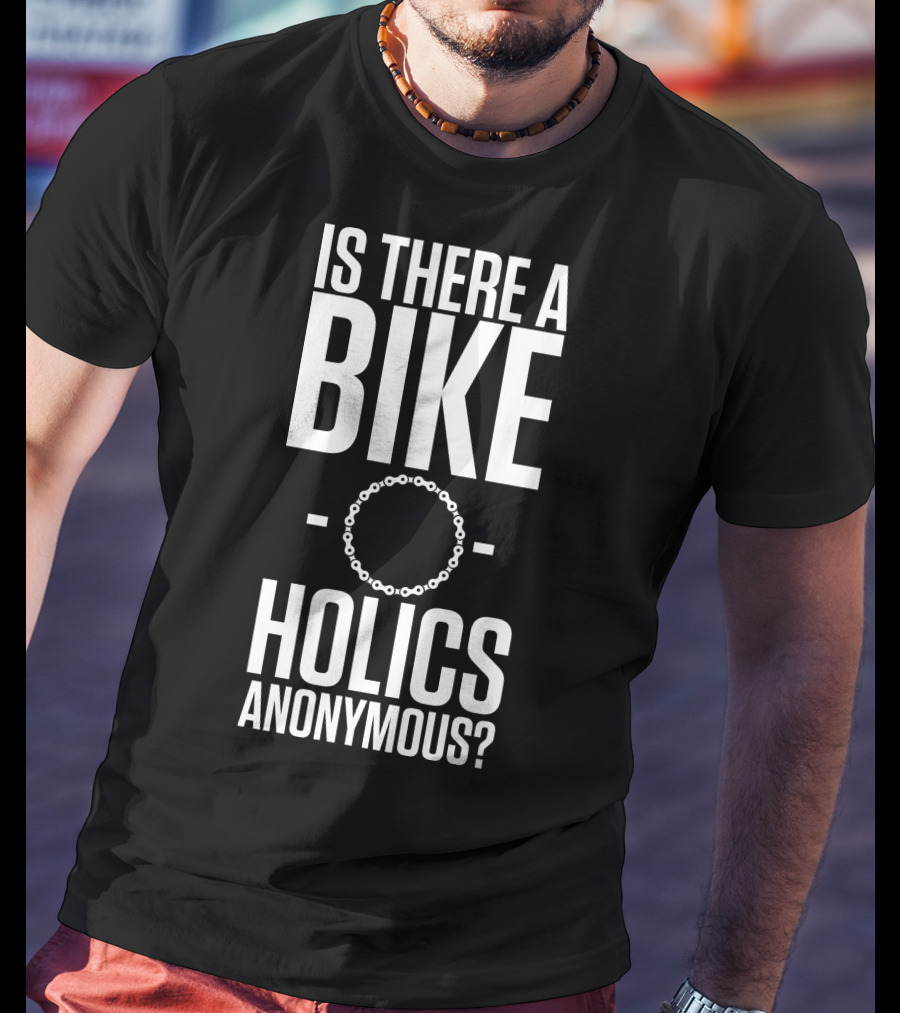 Is There A Bike O Holics Anonymous? T-Shirt