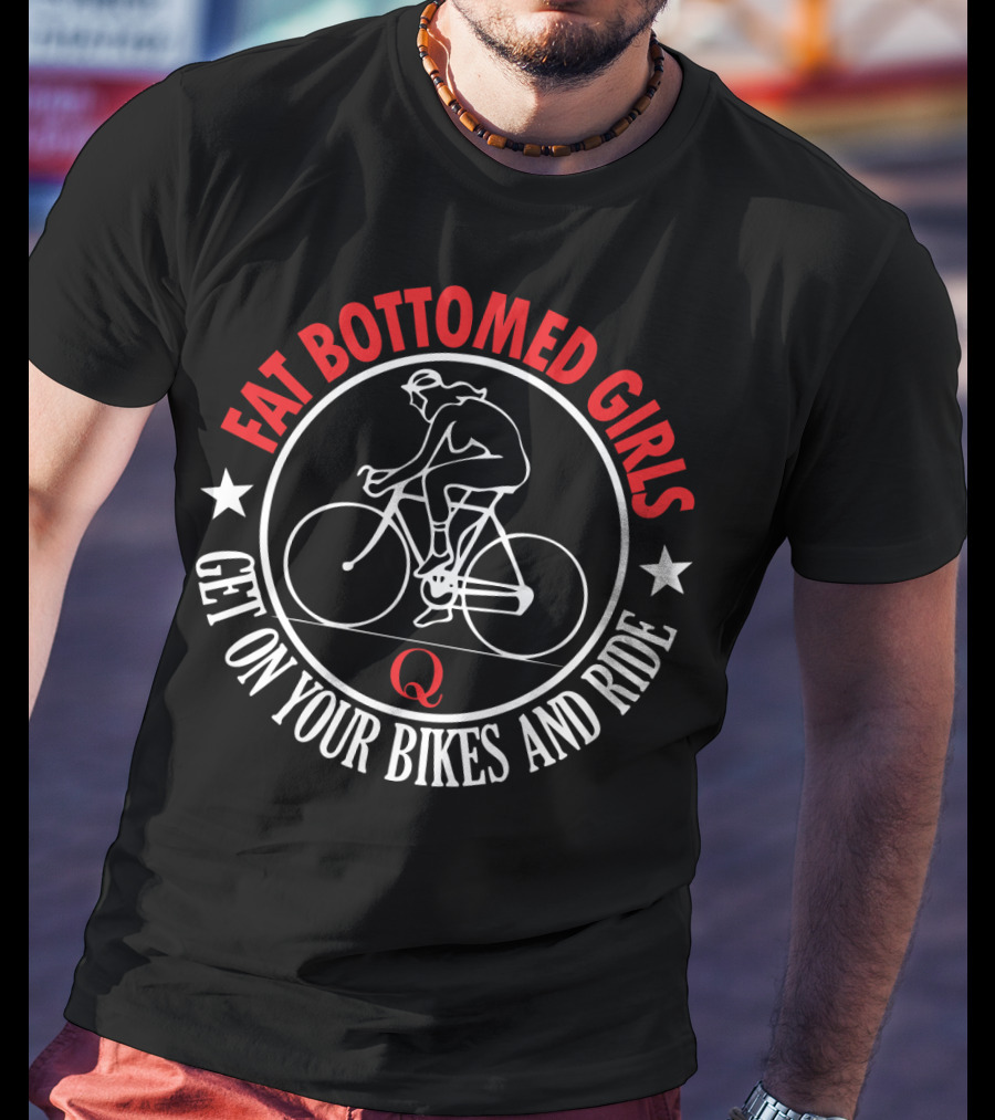 Fat Bottomed Girls Get On Your Bikes And Ride T-Shirt