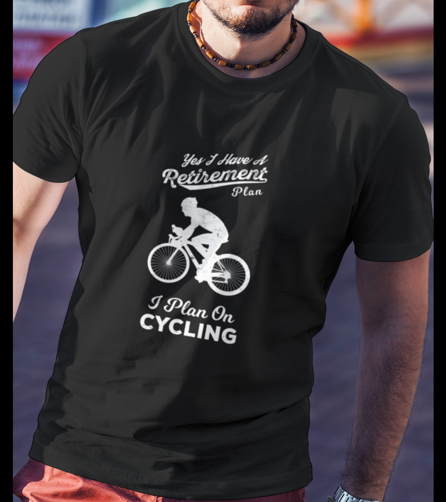Yes I Have A Retirement Plan I Plan On Cycling T-Shirt