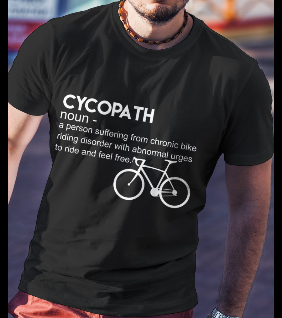 CYCOPATH Noun Chronic Bike Riding Disorder Abnormal Urges Ride Feel Free T-Shirt