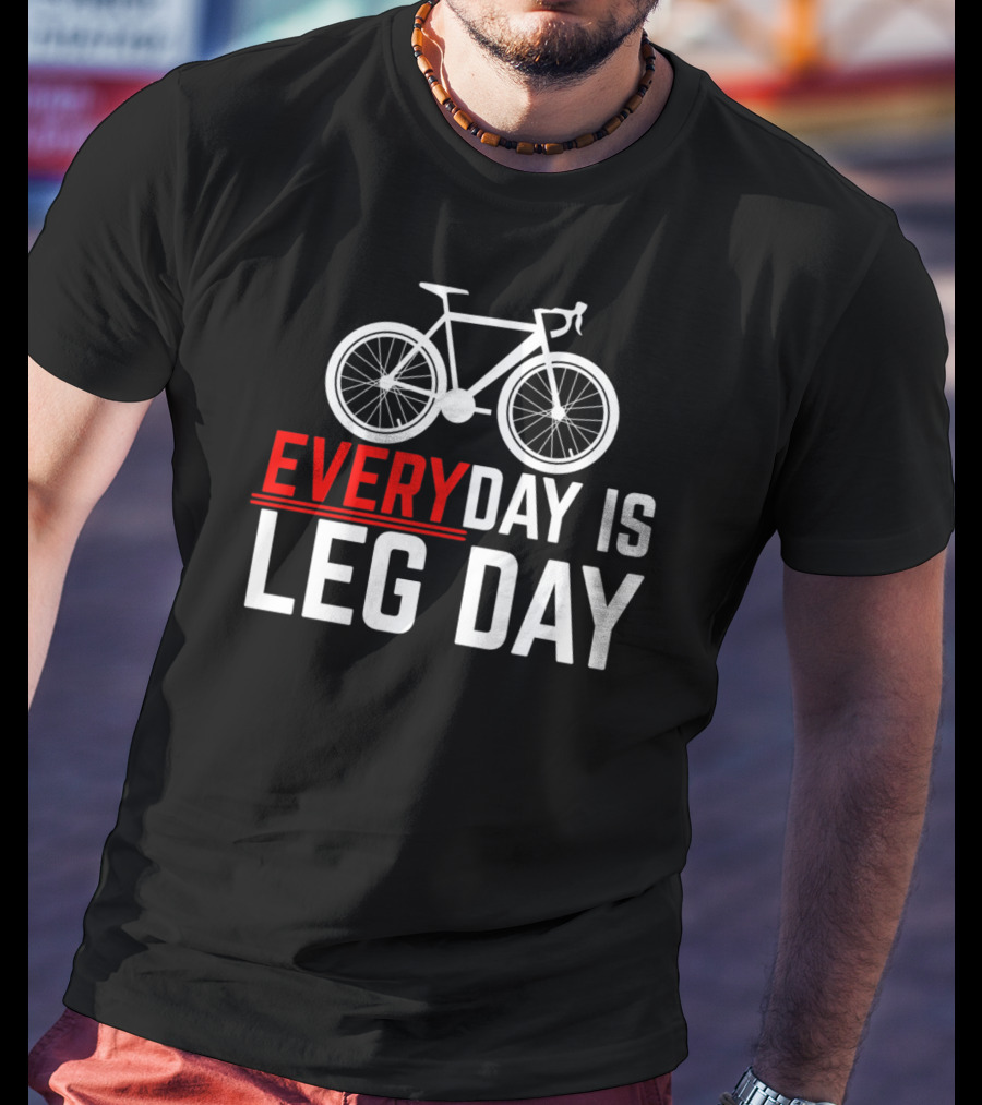 EVERYDAY IS LEG DAY Cycling Bicycle Enthusiast Workout Motivation T-Shirt