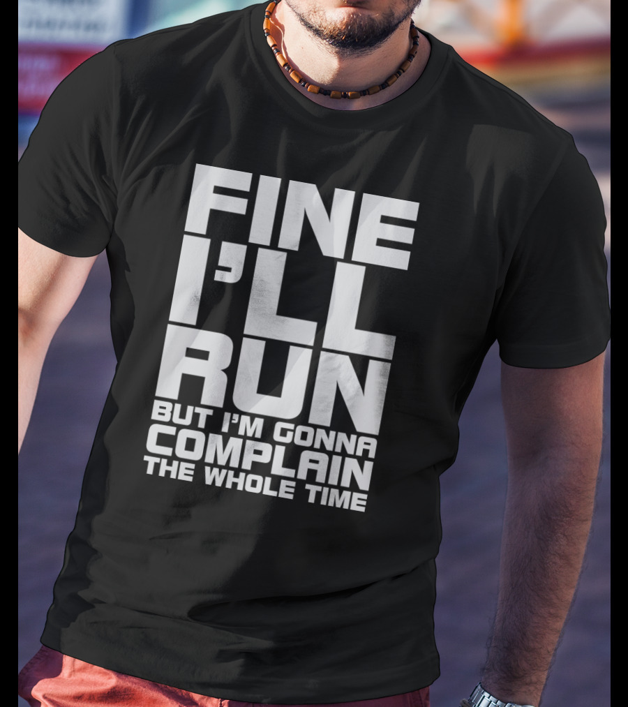 Fine I'll Run But I'm Gonna Complain The Whole Time T-Shirt
