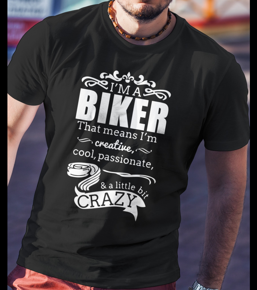 I'm A Biker That Means I'm Creative Cool Passionate And A Little Bit Crazy T-Shirt
