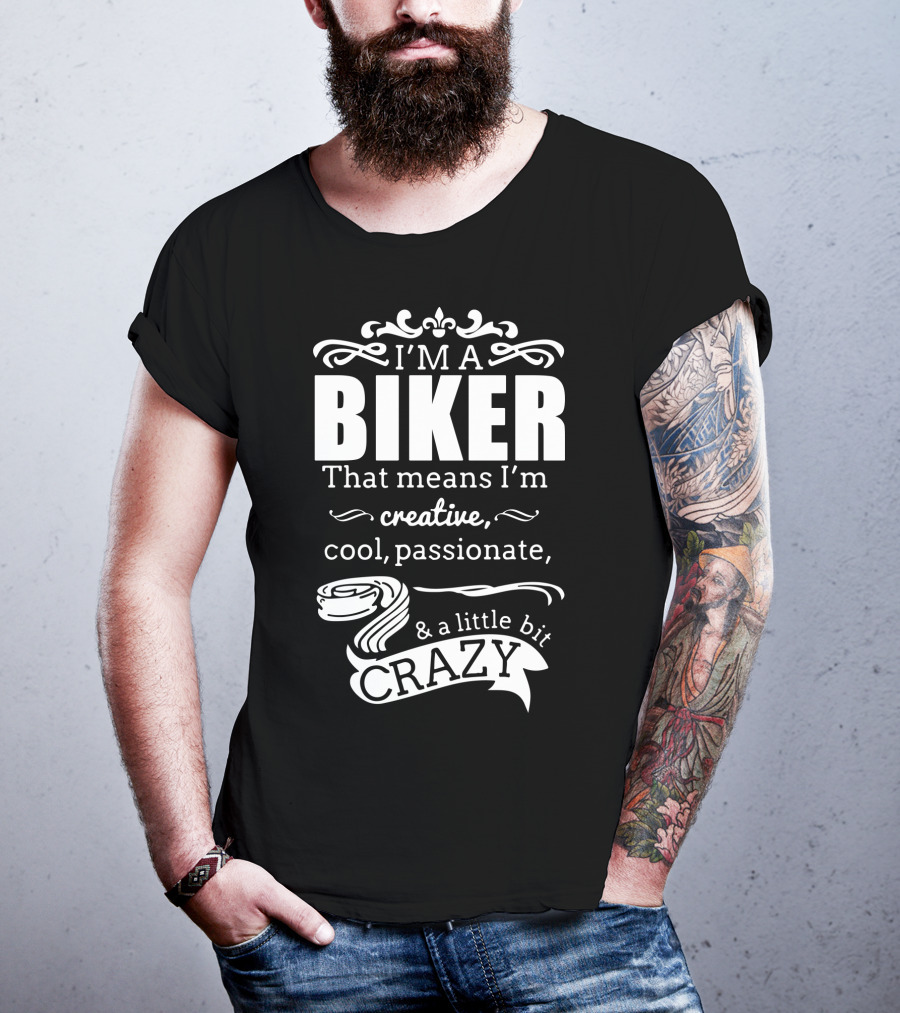I'm A Biker That Means I'm Creative Cool Passionate And A Little Bit Crazy T-Shirt