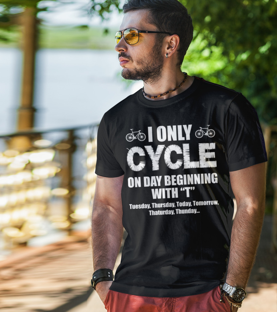 I Only Cycle On Days Beginning With T Tuesday Thursday Today Tomorrow Thaturday Thunday T-Shirt