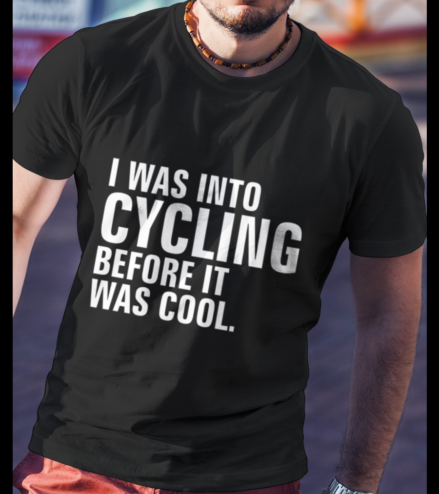 I Was Into Cycling Before It Was Cool T-Shirt