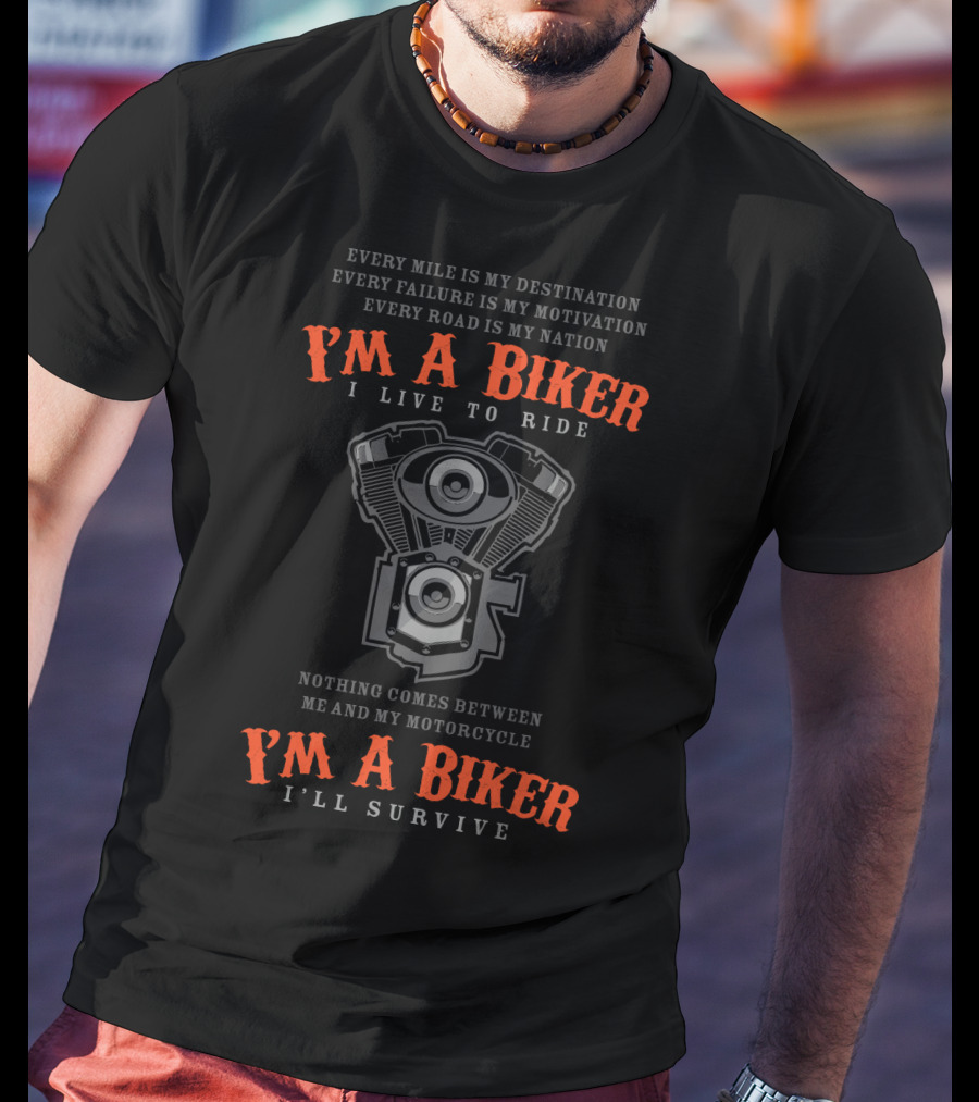 I'm A Biker I Live To Ride I'll Survive Nothing Comes Between ME And My Motorcycle Every Mile Is My Destination Every Failure Is My Motivation Every Road Is My Nation T-Shirt