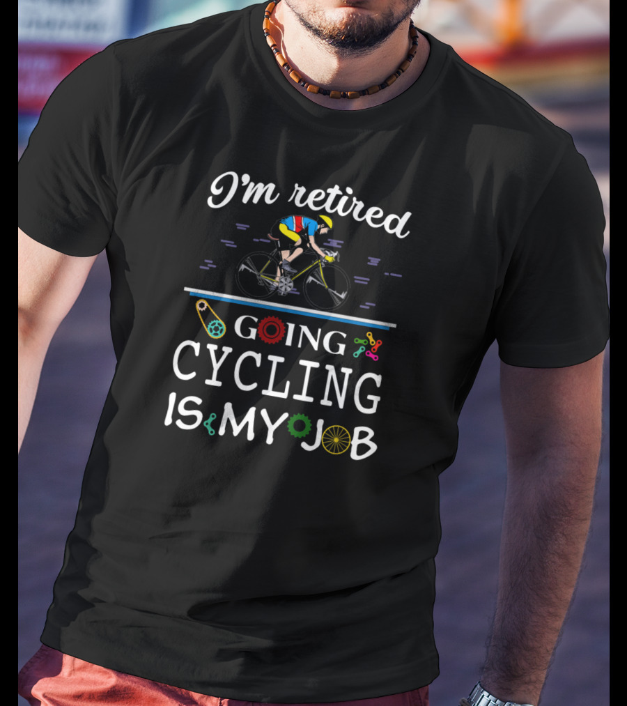 I'm Retired Going Cycling Is My Job Cyclist In Colorful Gear T-Shirt