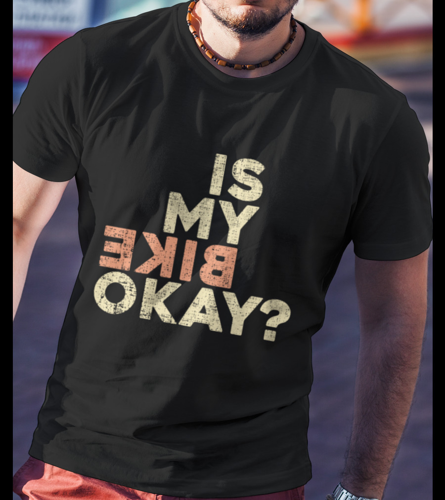 Is My Bike Okay? T-Shirt
