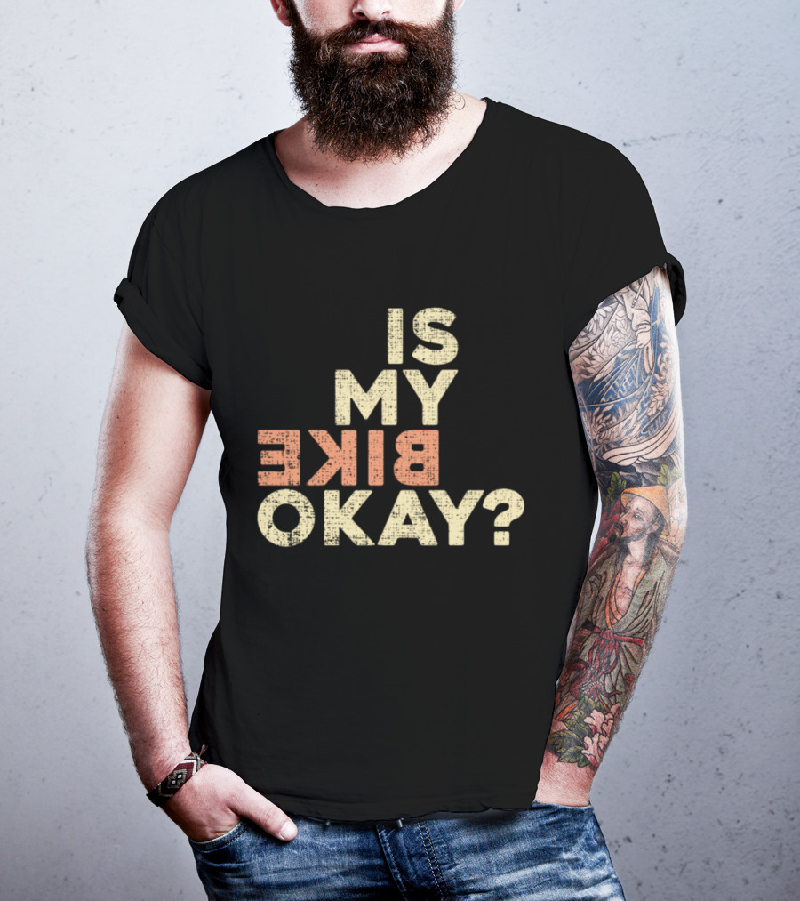 Is My Bike Okay? T-Shirt
