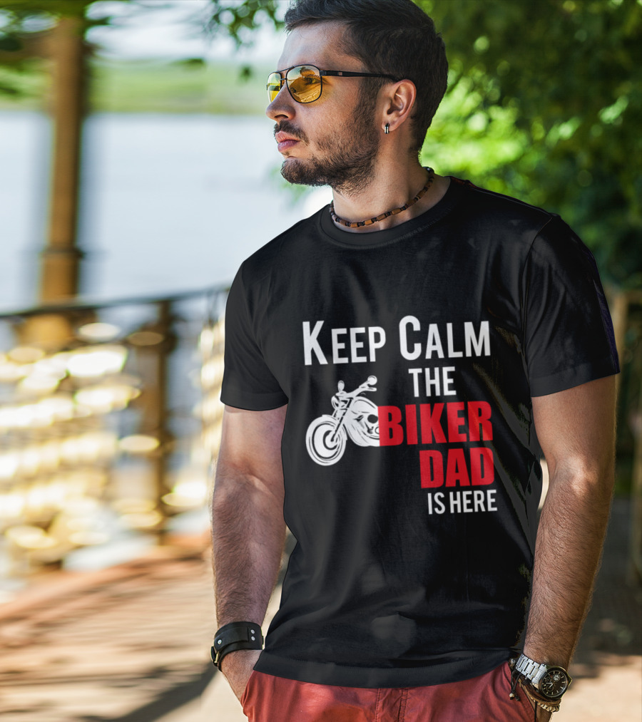 Keep Calm The Biker Dad Is Here Motorcycle T-Shirt