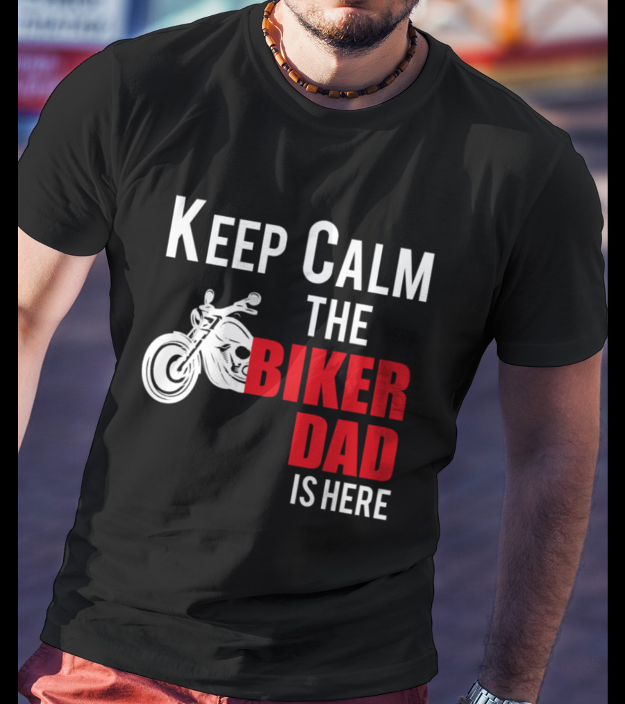Keep Calm The Biker Dad Is Here Motorcycle T-Shirt