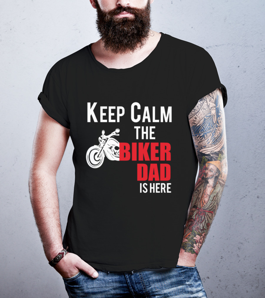 Keep Calm The Biker Dad Is Here Motorcycle T-Shirt