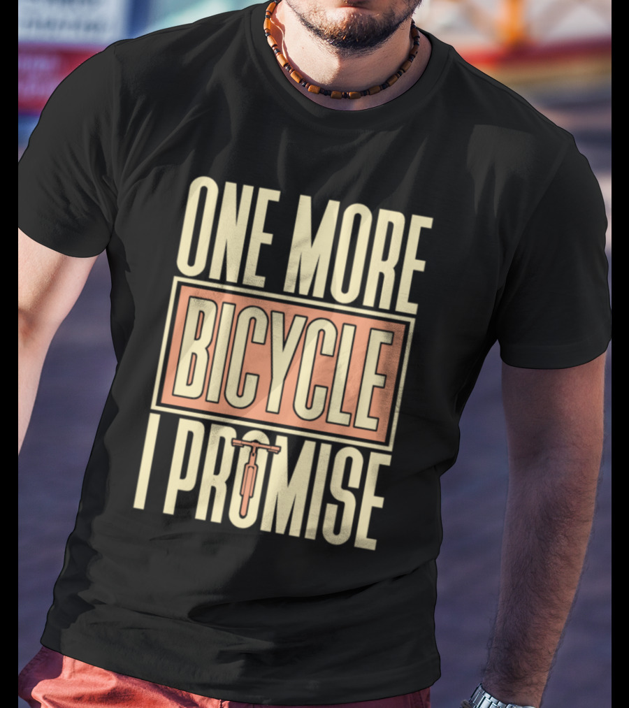 One More Bicycle I Promise T-Shirt