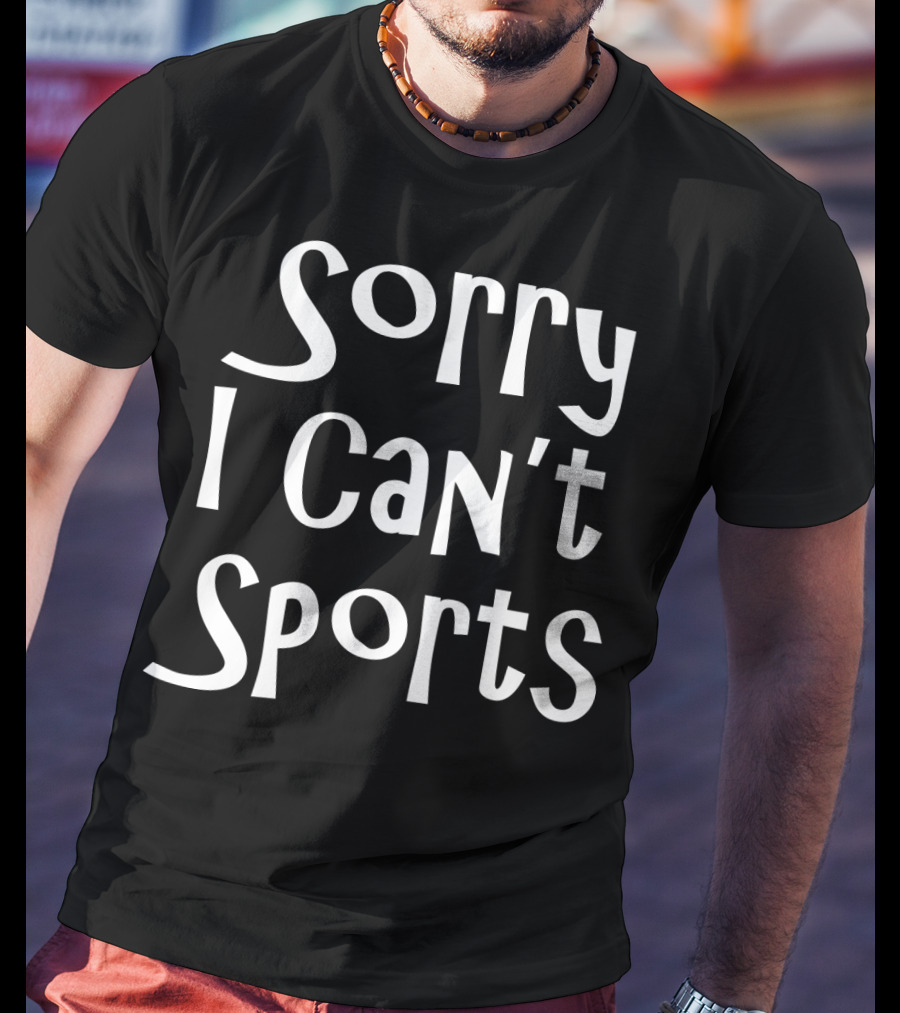 Sorry I Can't Sports No Sports For Me T-Shirt