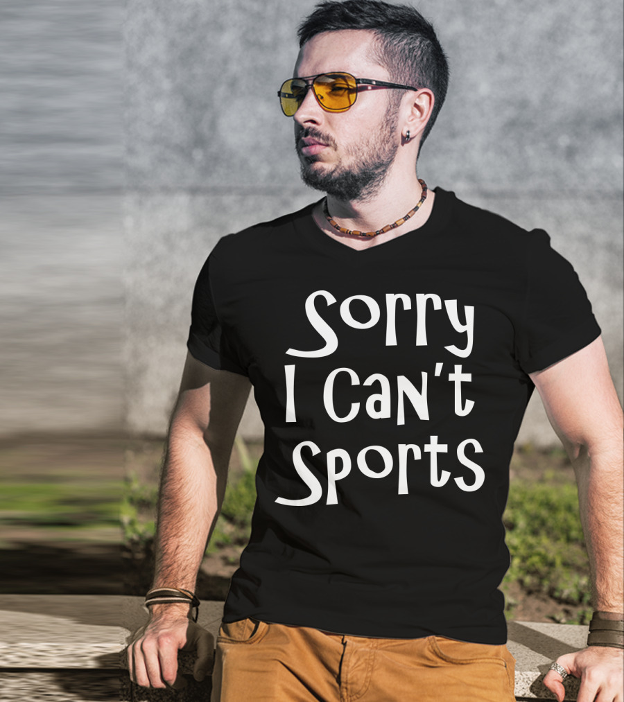 Sorry I Can't Sports No Sports For Me T-Shirt