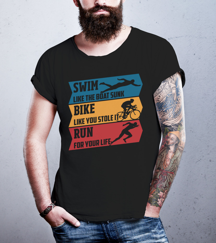 Swim Like The Boat Sunk Bike Like You Stole It Run For Your Life Triathlon T-Shirt