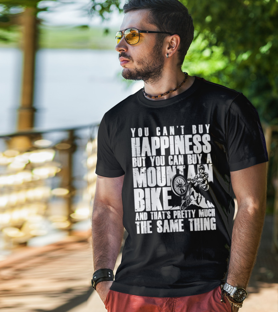 You Can't Buy Happiness But You Can Buy A Mountain Bike And That's Pretty Much The Same Thing T-Shirt