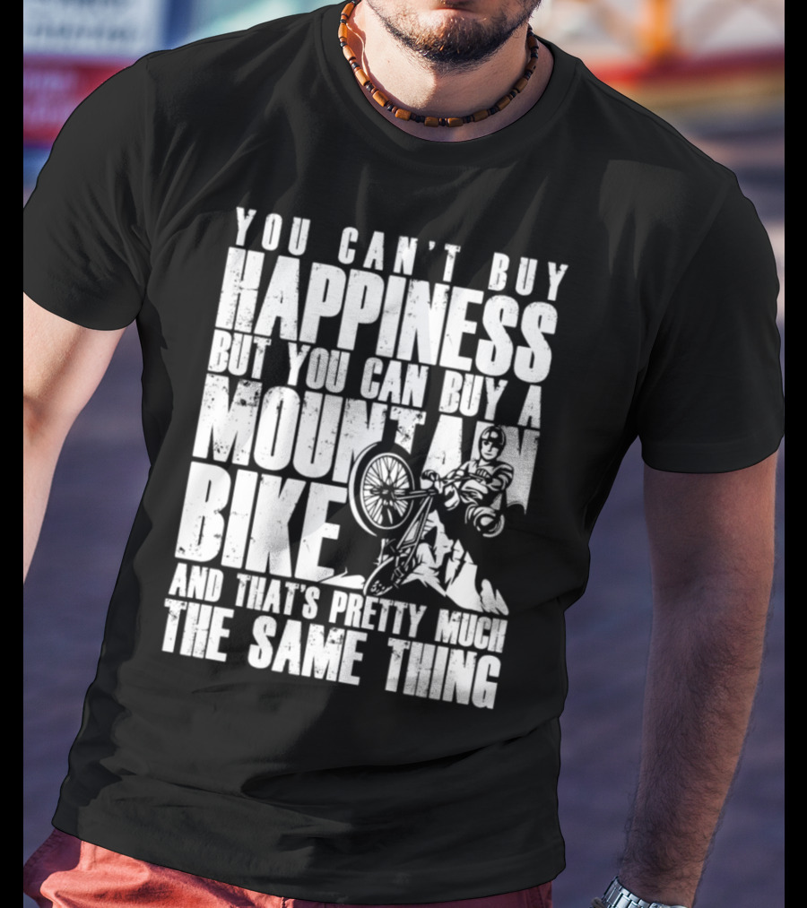You Can't Buy Happiness But You Can Buy A Mountain Bike And That's Pretty Much The Same Thing T-Shirt