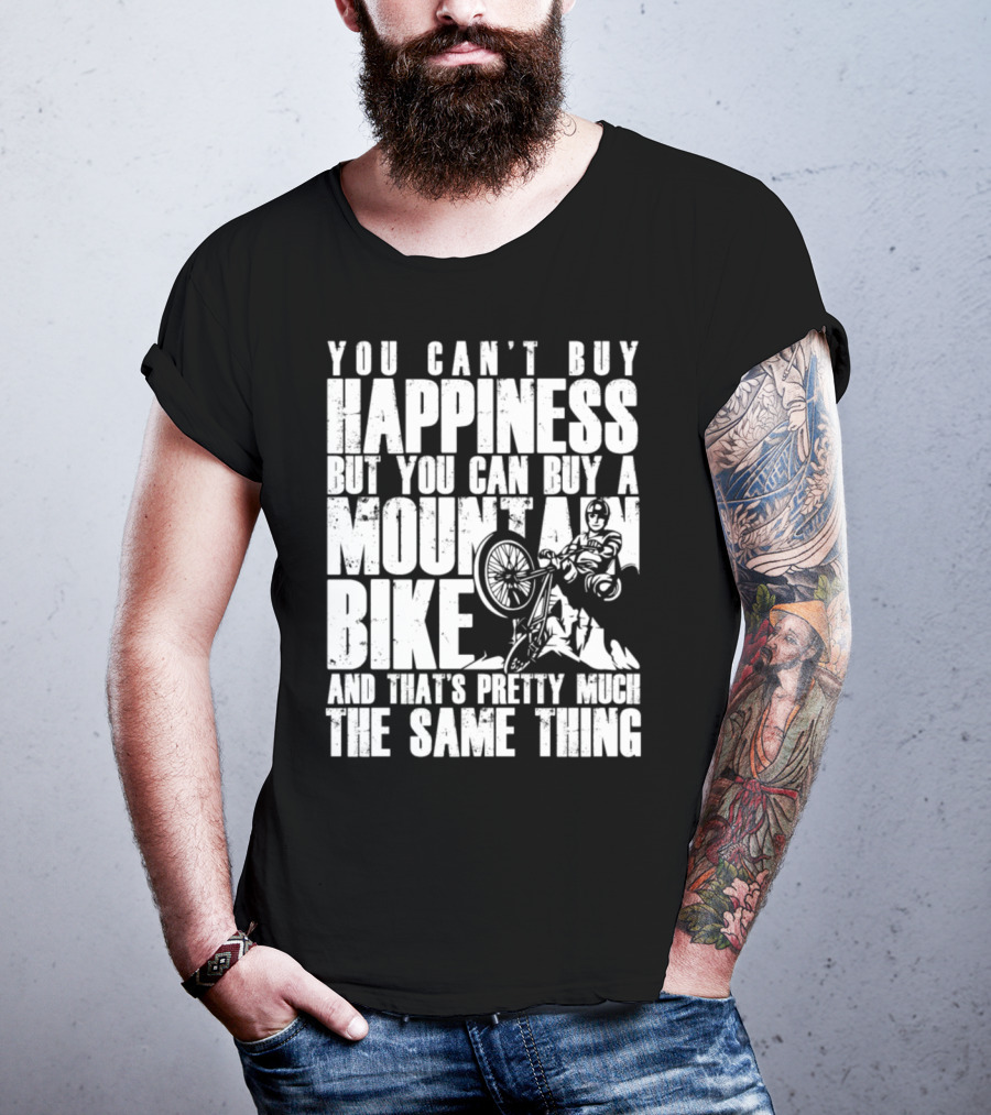 You Can't Buy Happiness But You Can Buy A Mountain Bike And That's Pretty Much The Same Thing T-Shirt