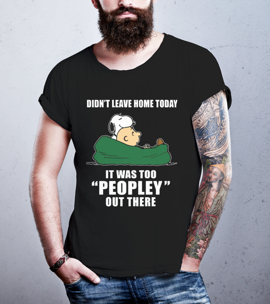 Didn't Leave Home Today It Was Too Peopley Out There Snoopy T-Shirt
