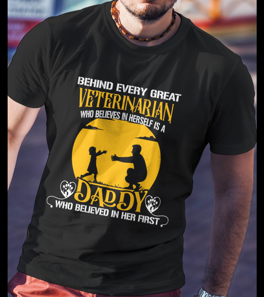 Behind Every Great Veterinarian Who Believes In Herself Is A Daddy Who Believed In Her First T-Shirt