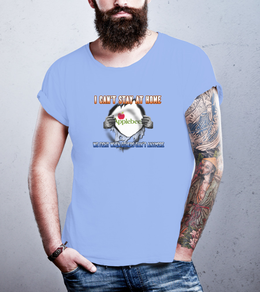 I Can't Stay At Home Applebee's We Fight When Others Can't Anymore T-Shirt