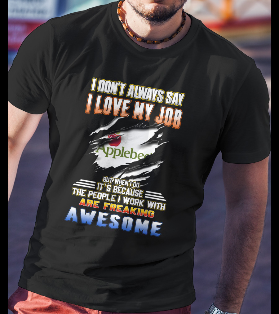 I Don't Always Say I Love My Job Applebee's People Are Freaking Awesome T-Shirt