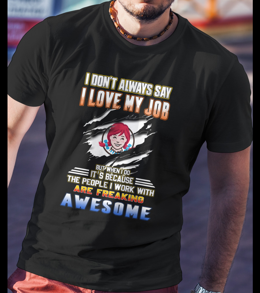 I Don't Always Say I Love My Job It's Because The People I Work With Are Freaking Awesome T-Shirt