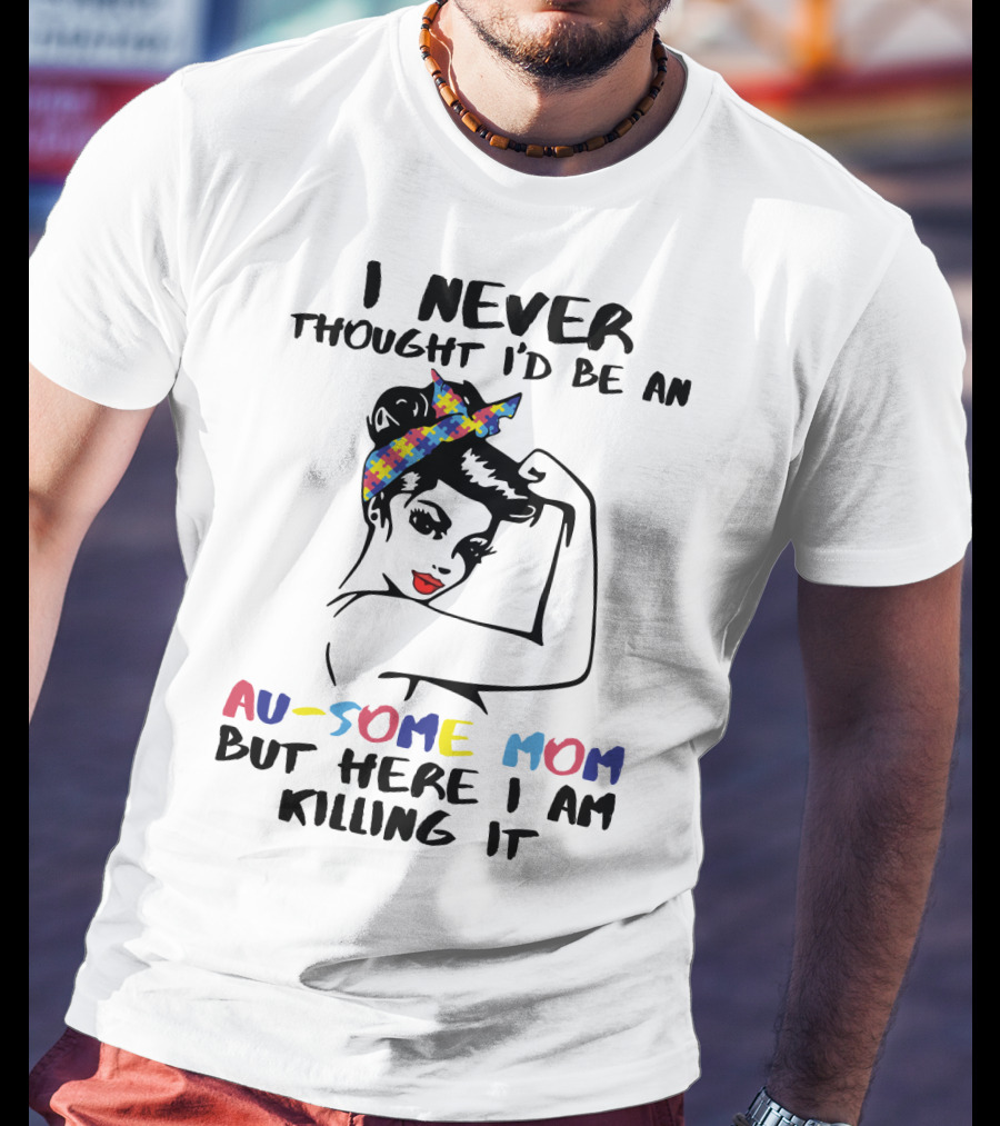 I Never Thought I'd Be An Au-some Mom But Here I Am Killing It T-Shirt