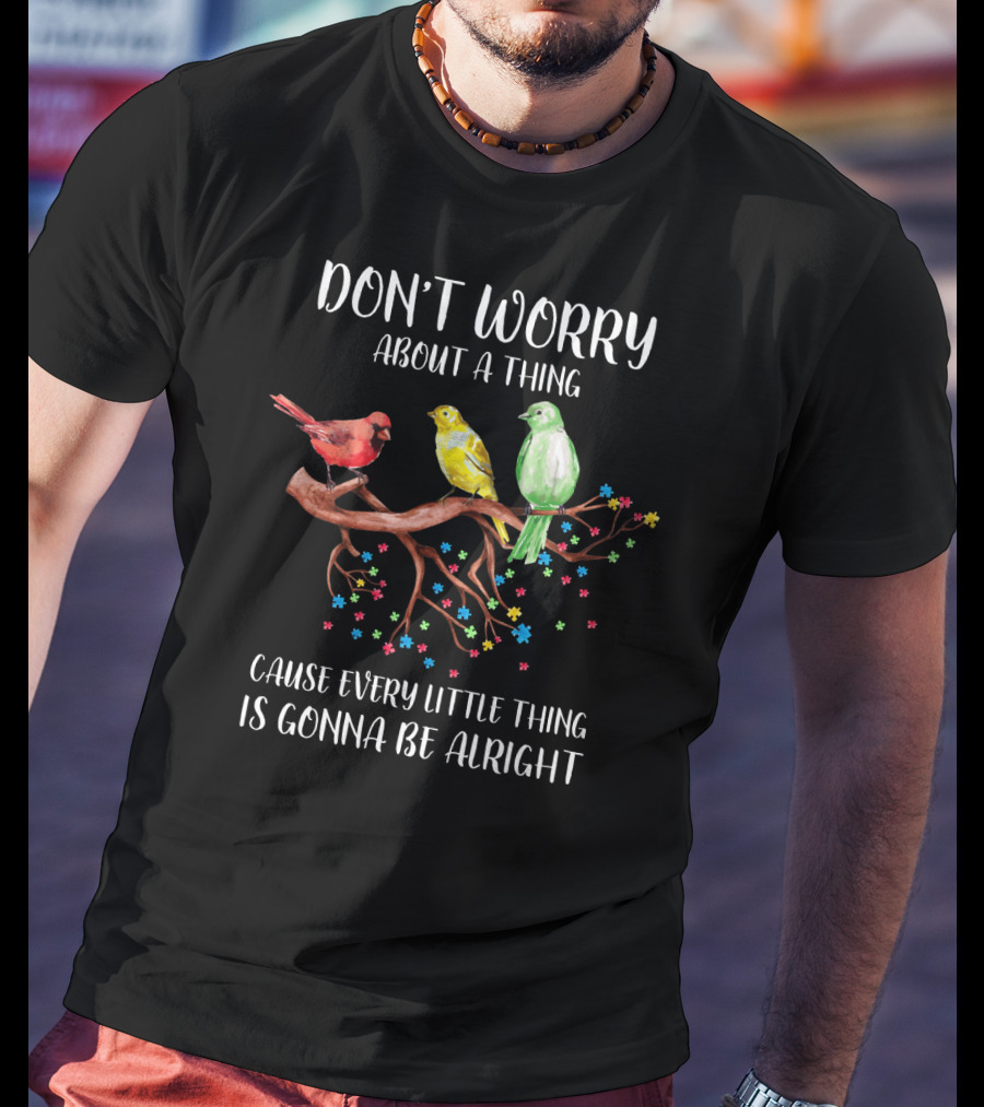 Don't Worry About A Thing Cause Every Little Thing Is Gonna Be Alright T-Shirt