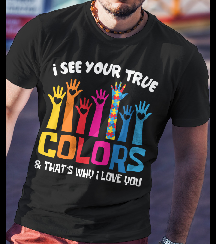 I See Your True Colors And That's Why I Love You Autism Puzzle Hand T-Shirt