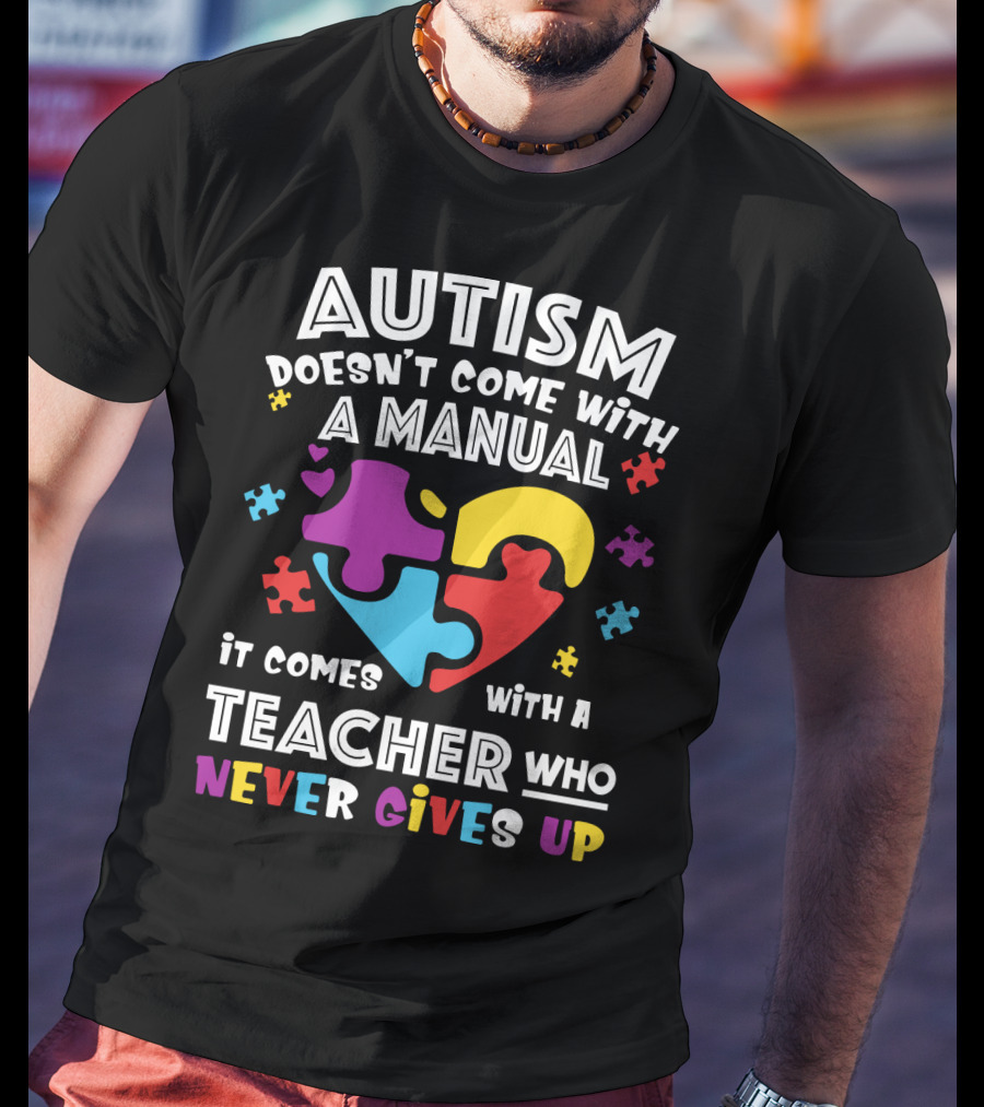 Autism Doesn't Come With A Manual It Comes With A Teacher Who Never Gives Up T-Shirt