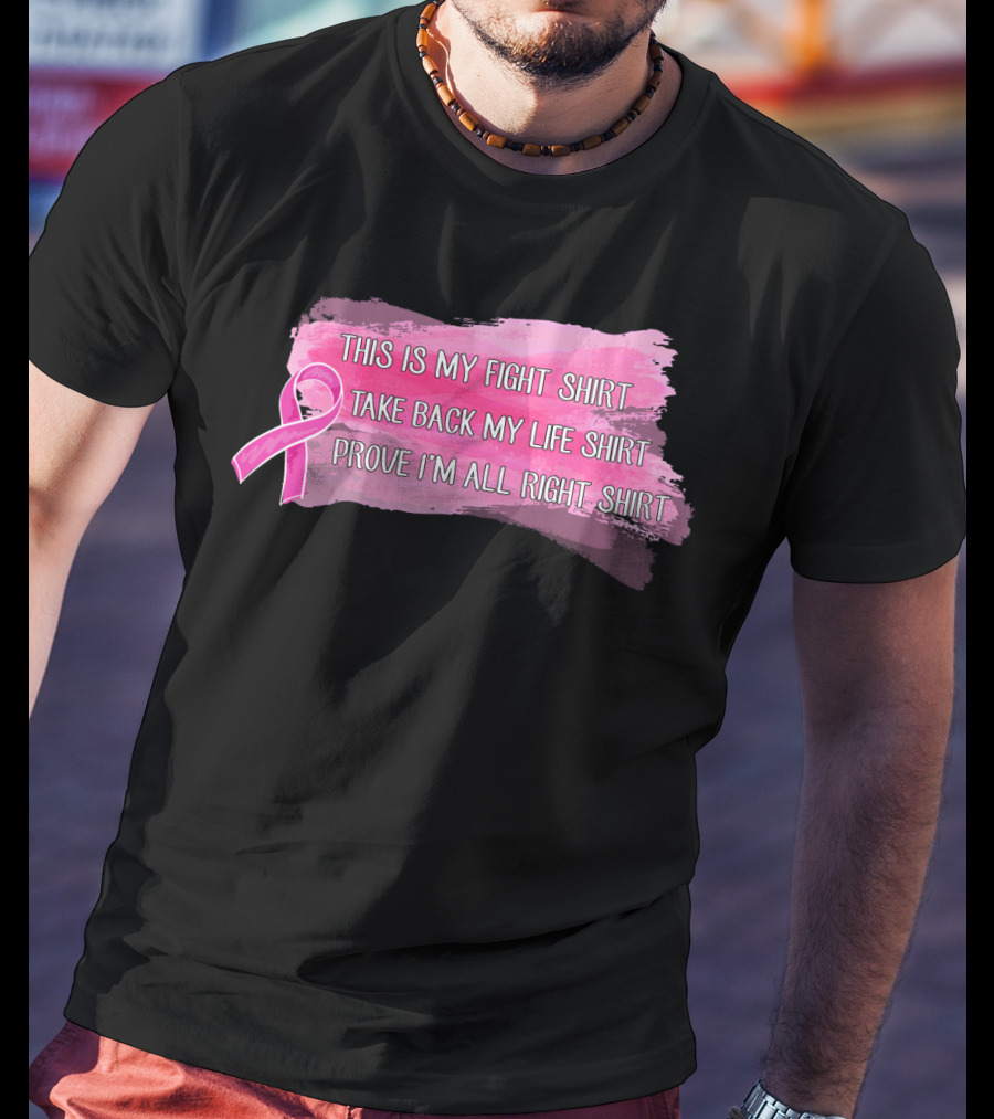 This Is My Fight Shirt Take Back My Life Shirt Prove I'm All Right Breast Cancer T-Shirt