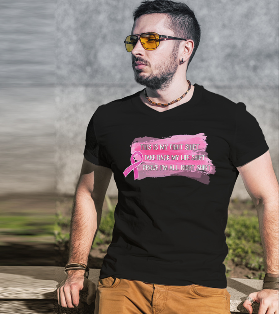 This Is My Fight Shirt Take Back My Life Shirt Prove I'm All Right Breast Cancer T-Shirt