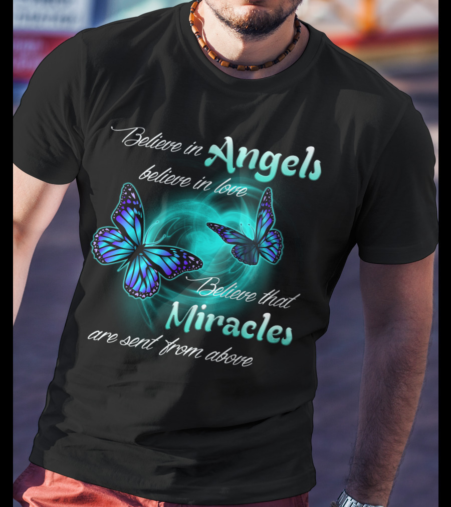 Believe In Angels Believe In Love Believe That Miracles Are Sent From Above T-Shirt