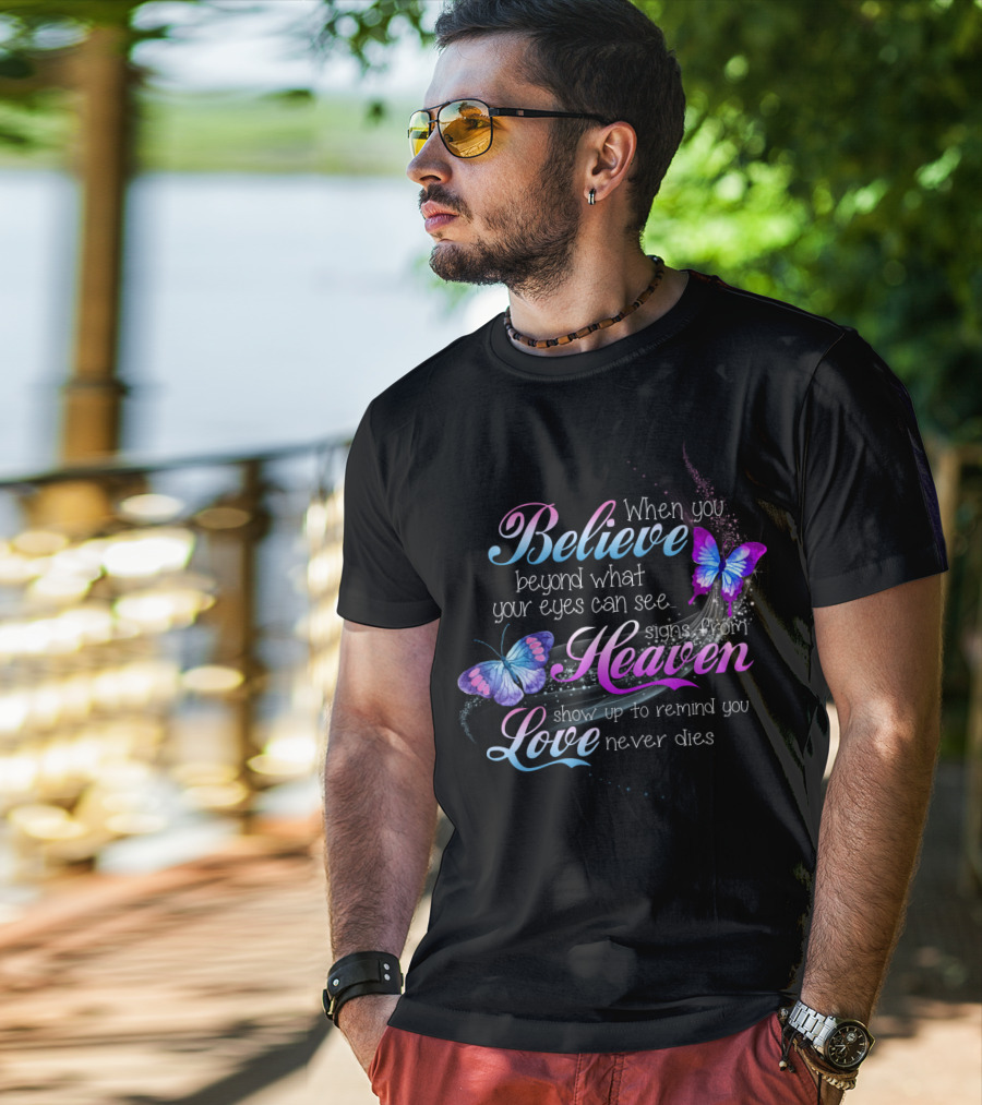 When You Believe Beyond What Your Eyes Can See Signs From Heaven Show Up To Remind You Love Never Dies T-Shirt