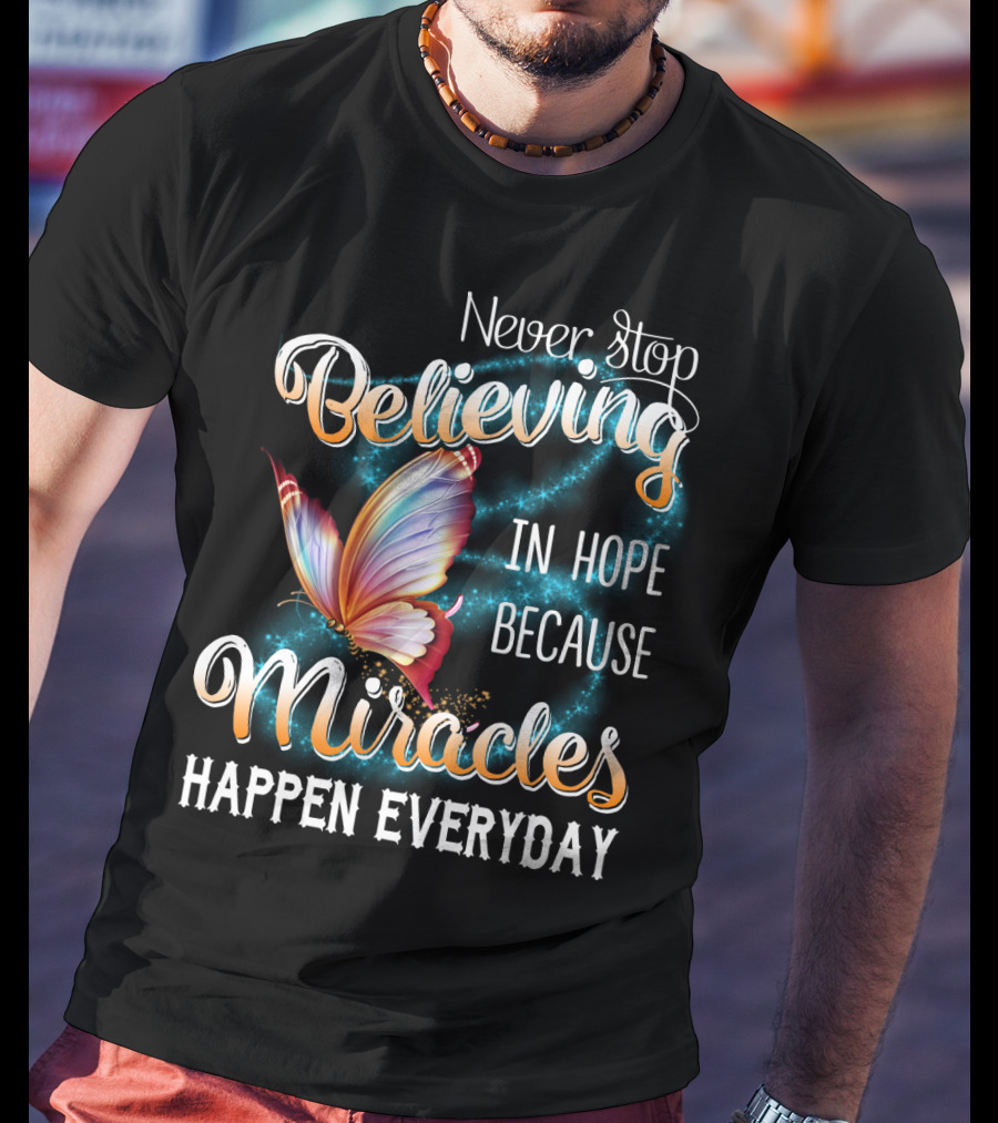 Never Stop Believing In Hope Because Miracles Happen Everyday Butterfly T-Shirt