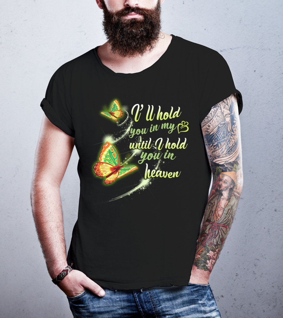I’ll Hold You In My Heart With Butterflies Until I Hold You In Heaven T-Shirt