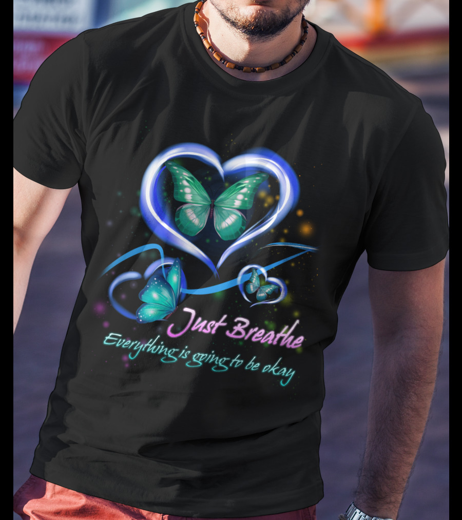 Just Breathe Everything Is Going To Be Okay Butterfly Heart BU01 T-Shirt