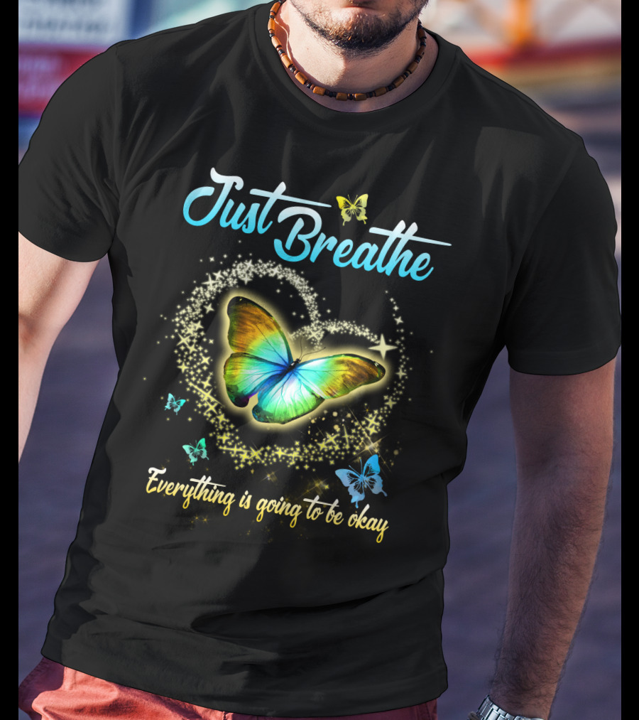 Just Breathe Everything Is Going To Be Okay Butterfly Heart Sparkles T-Shirt