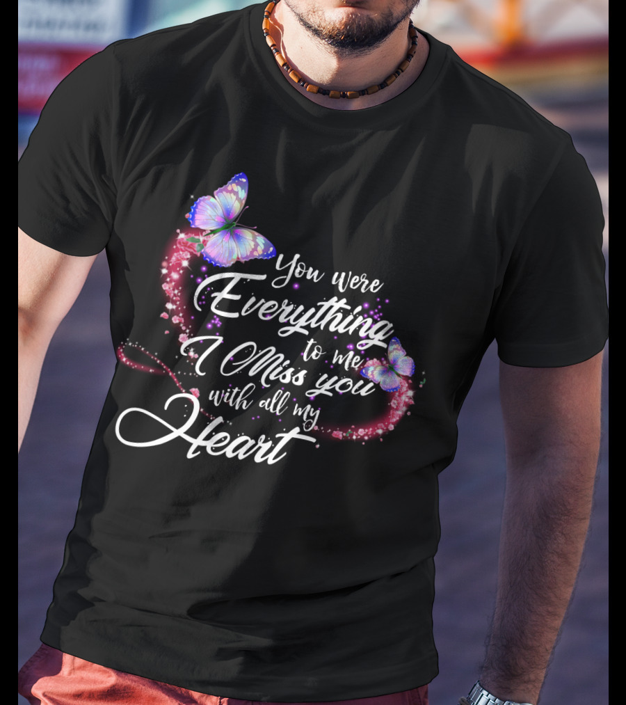 You Were Everything To Me I Miss You With All My Heart T-Shirt