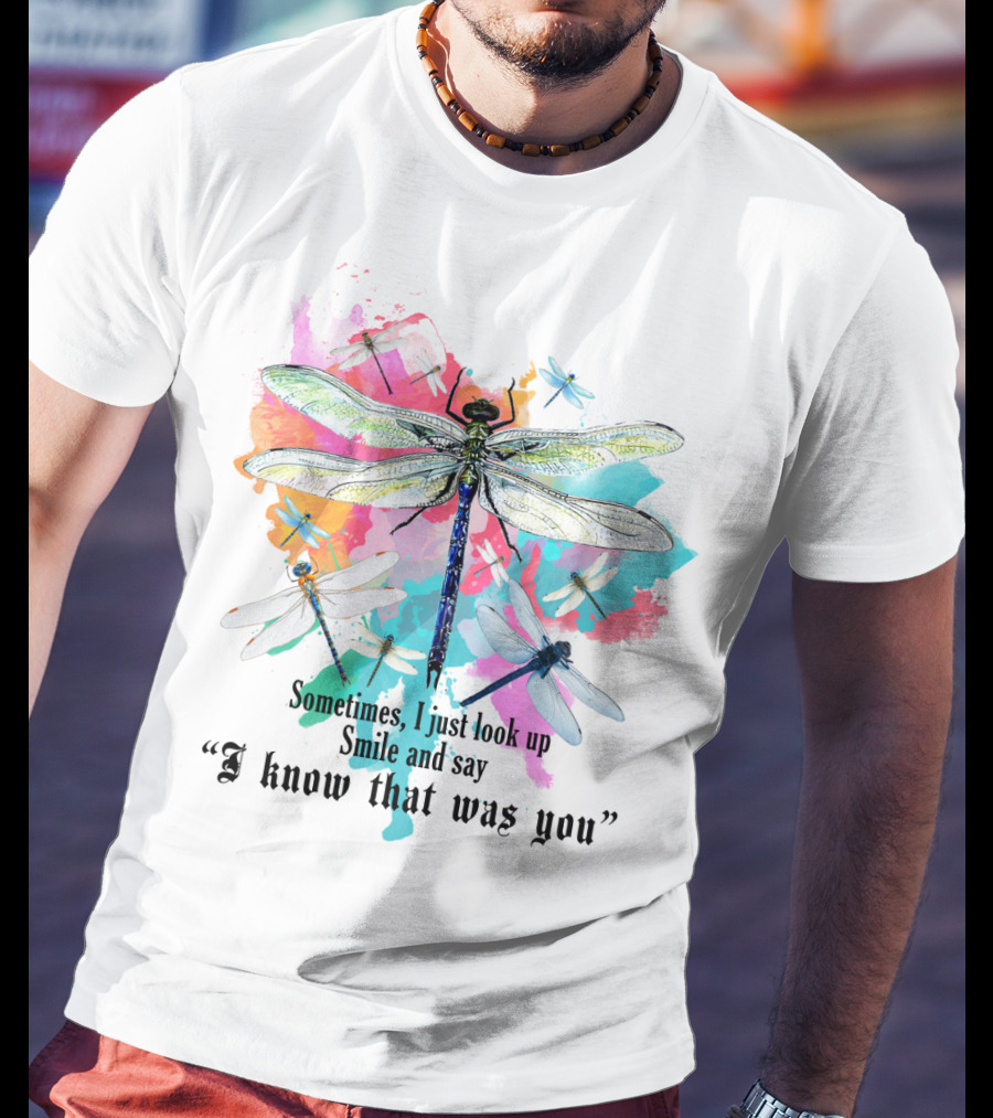Sometimes I Just Look Up Smile And Say I Know That Was You Dragonfly T-Shirt