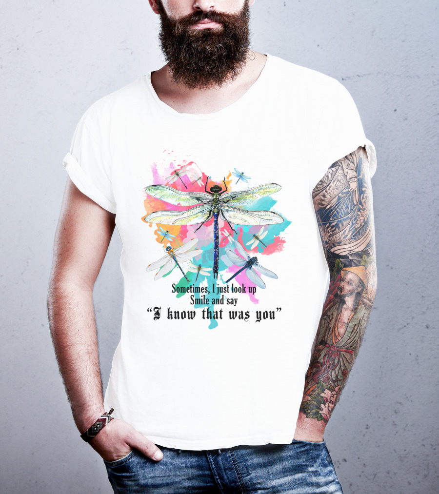 Sometimes I Just Look Up Smile And Say I Know That Was You Dragonfly T-Shirt