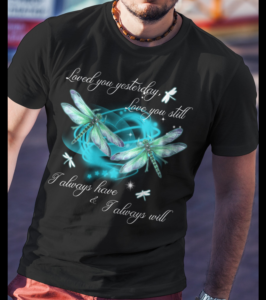 Loved You Yesterday Love You Still I Always Have I Always Will Dragonflies Stars T-Shirt