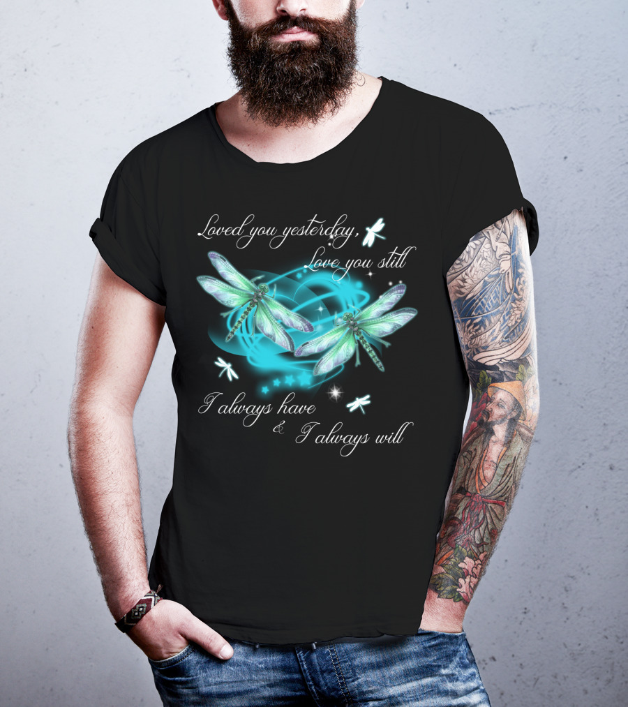 Loved You Yesterday Love You Still I Always Have I Always Will Dragonflies Stars T-Shirt