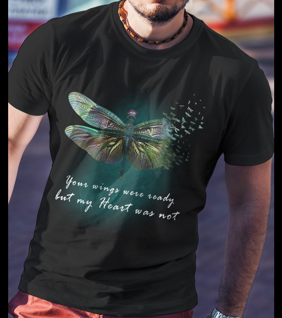 Your Wings Were Ready But My Heart Was Not Dragonfly Transformation T-Shirt